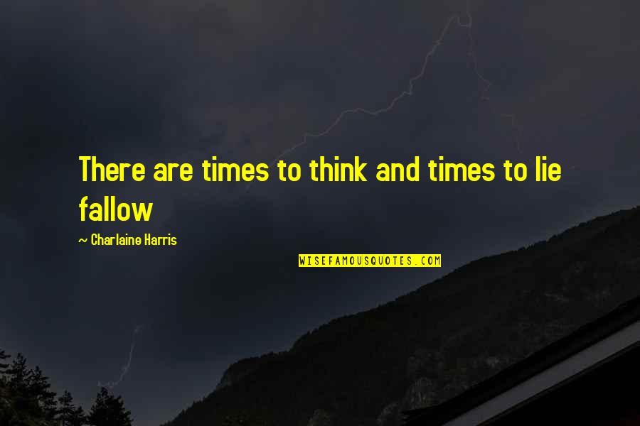 Everything I Never Told You Marilyn Quotes By Charlaine Harris: There are times to think and times to Everything I Never Told You Marilyn Quotes By Charlaine Harris: There are times to think and times to