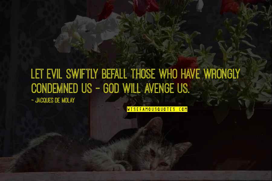 Everything I Never Told You Marilyn Quotes By Jacques De Molay: Let evil swiftly befall those who have wrongly Everything I Never Told You Marilyn Quotes By Jacques De Molay: Let evil swiftly befall those who have wrongly