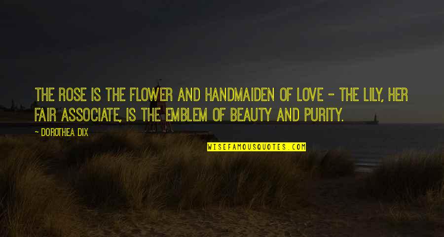 Everything I Prayed For Quotes By Dorothea Dix: The rose is the flower and handmaiden of Everything I Prayed For Quotes By Dorothea Dix: The rose is the flower and handmaiden of