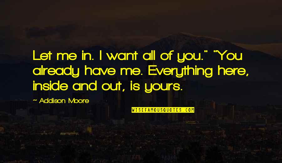 Everything I Want Is You Quotes By Addison Moore: Let me in. I want all of you."