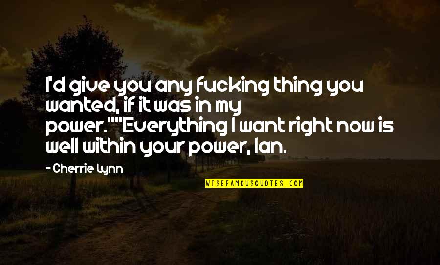 Everything I Want Is You Quotes By Cherrie Lynn: I'd give you any fucking thing you wanted,