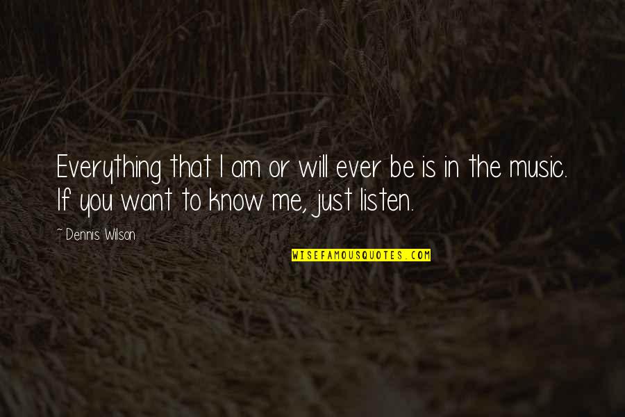 Everything I Want Is You Quotes By Dennis Wilson: Everything that I am or will ever be