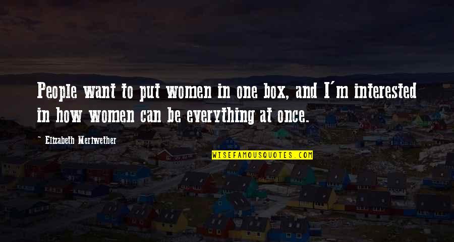 Everything I Want Is You Quotes By Elizabeth Meriwether: People want to put women in one box,