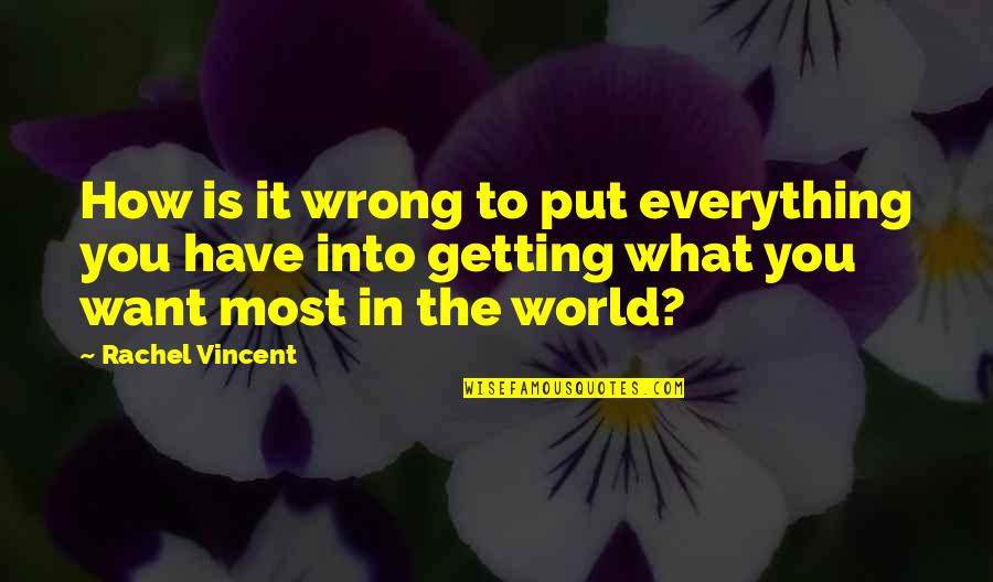 Everything I Want Is You Quotes By Rachel Vincent: How is it wrong to put everything you