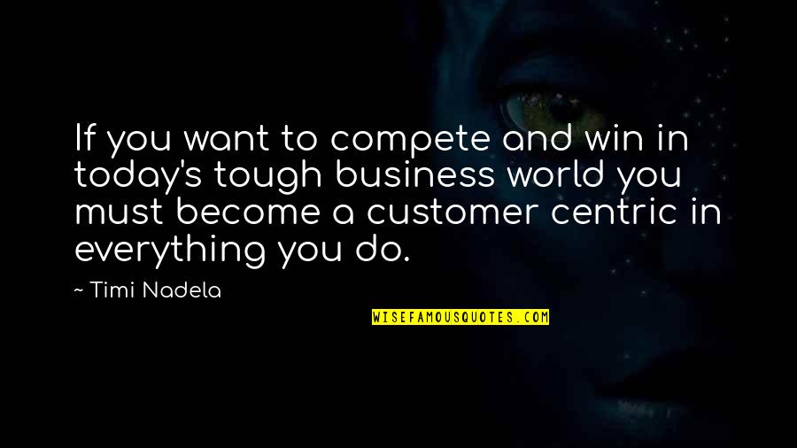 Everything I Want Is You Quotes By Timi Nadela: If you want to compete and win in