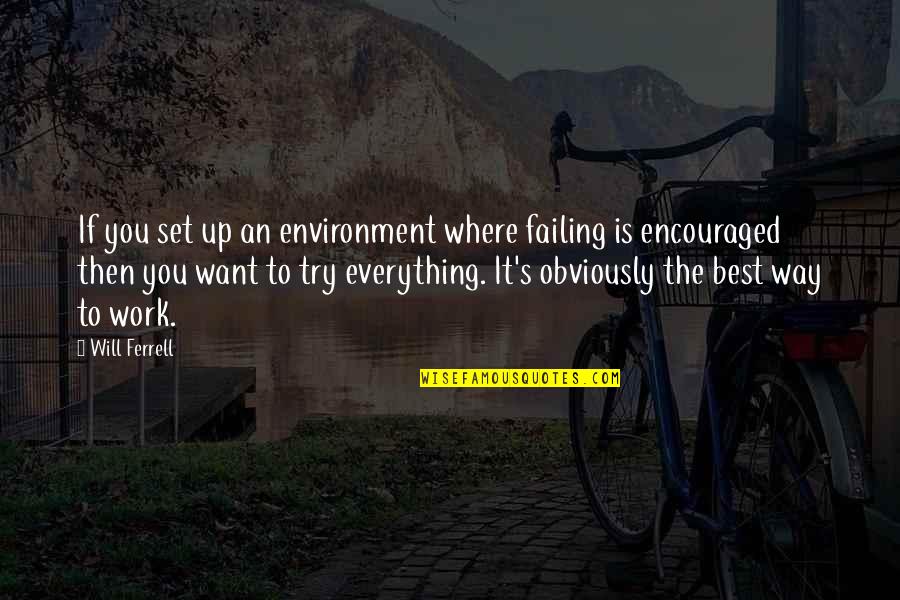 Everything I Want Is You Quotes By Will Ferrell: If you set up an environment where failing