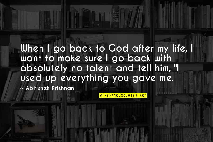 Everything I Want Quotes By Abhishek Krishnan: When I go back to God after my