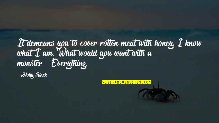 Everything I Want Quotes By Holly Black: It demeans you to cover rotten meat with