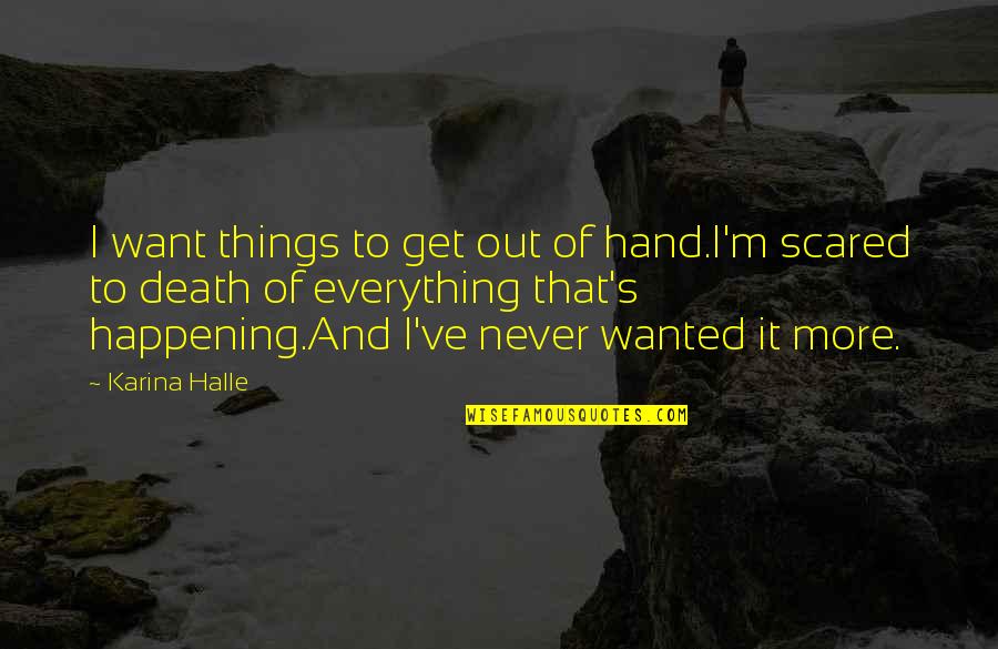 Everything I Want Quotes By Karina Halle: I want things to get out of hand.I'm