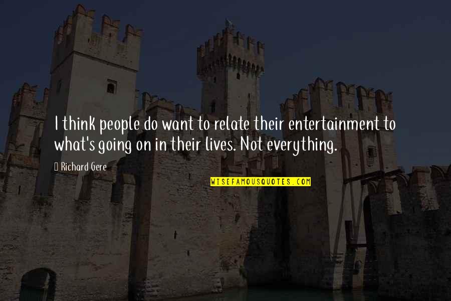 Everything I Want Quotes By Richard Gere: I think people do want to relate their