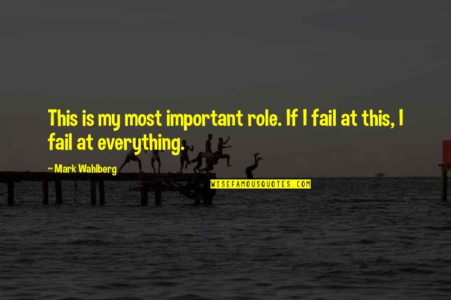 Everything If Quotes By Mark Wahlberg: This is my most important role. If I