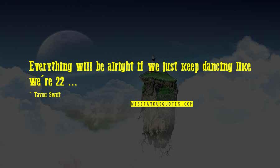 Everything If Quotes By Taylor Swift: Everything will be alright if we just keep