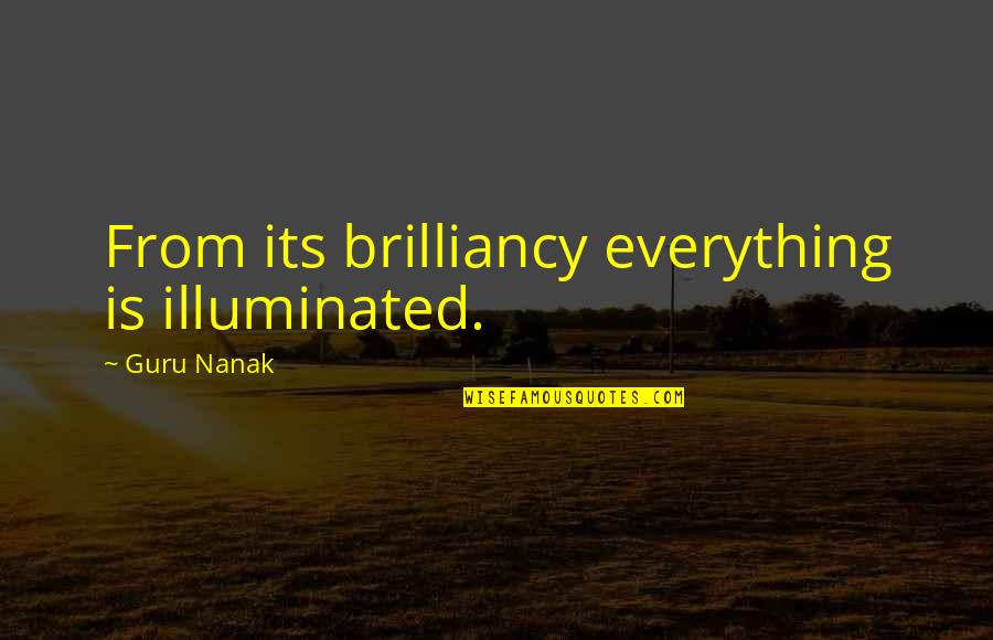 Everything Illuminated Quotes By Guru Nanak: From its brilliancy everything is illuminated.