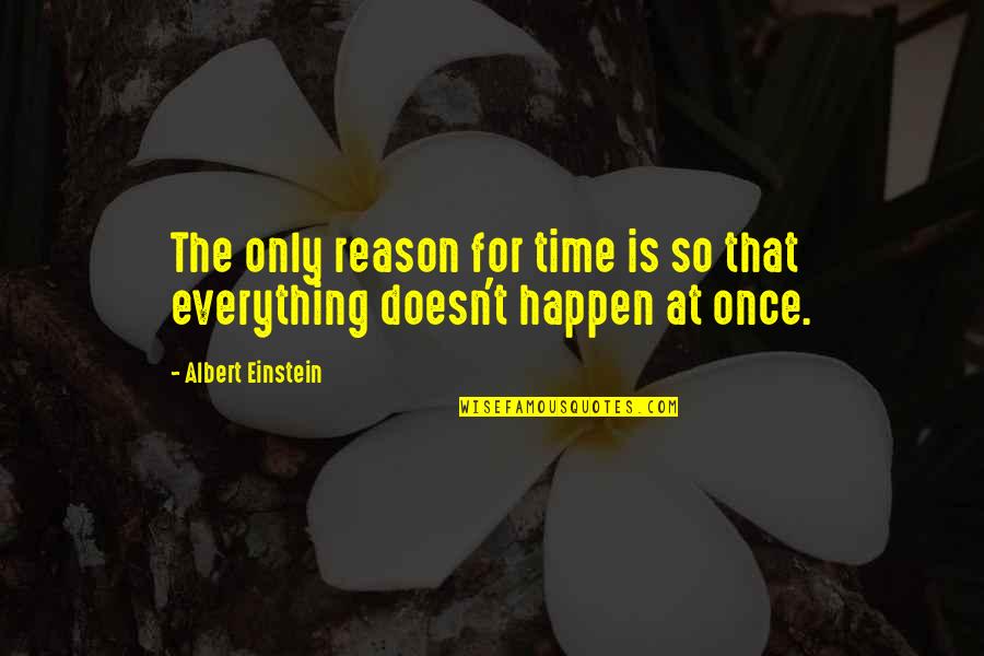 Everything In Its Own Time Quotes By Albert Einstein: The only reason for time is so that Everything In Its Own Time Quotes By Albert Einstein: The only reason for time is so that