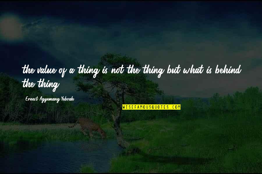 Everything In Life Happening For A Reason Quotes By Ernest Agyemang Yeboah: the value of a thing is not the