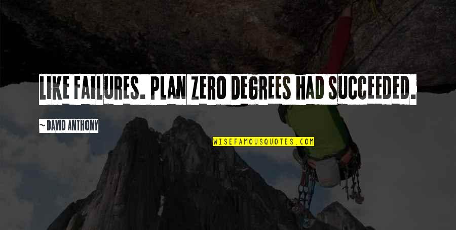Everything In Life Has A Purpose Quotes By David Anthony: like failures. Plan Zero Degrees had succeeded.