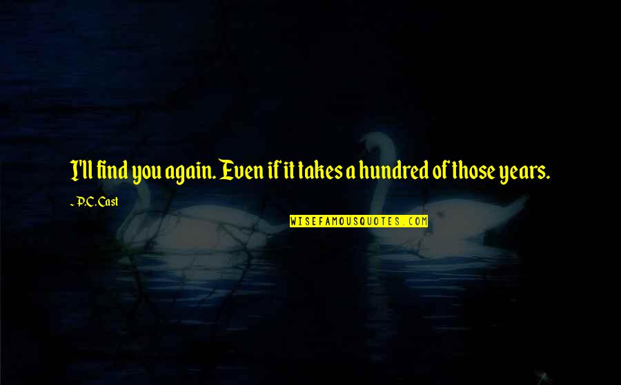 Everything In Life Has A Purpose Quotes By P.C. Cast: I'll find you again. Even if it takes