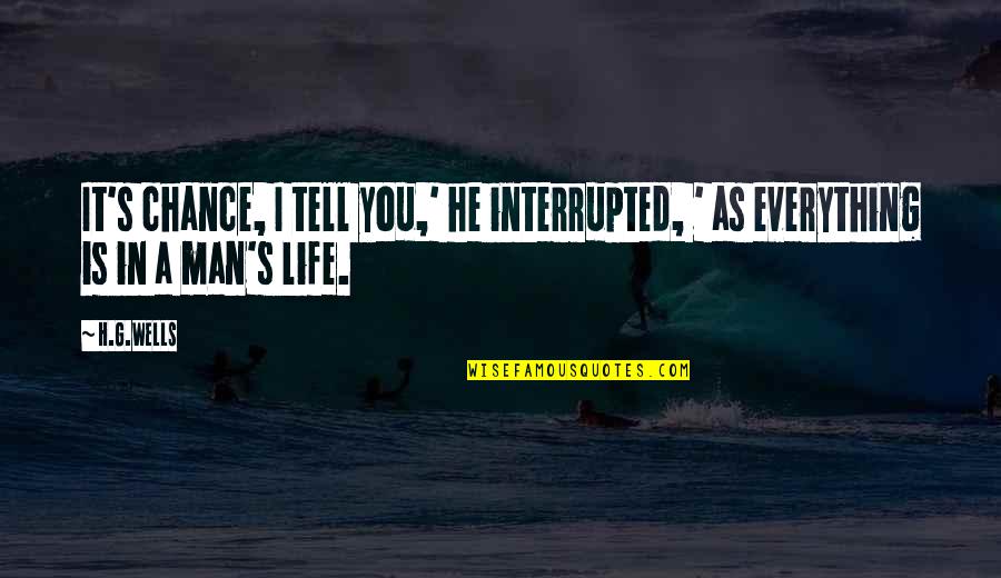 Everything In Life Is Luck Quotes By H.G.Wells: It's chance, I tell you,' he interrupted, '