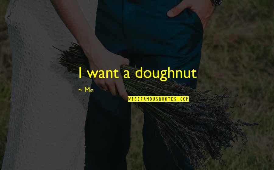 Everything In Life Is Temporary Quotes By Me: I want a doughnut