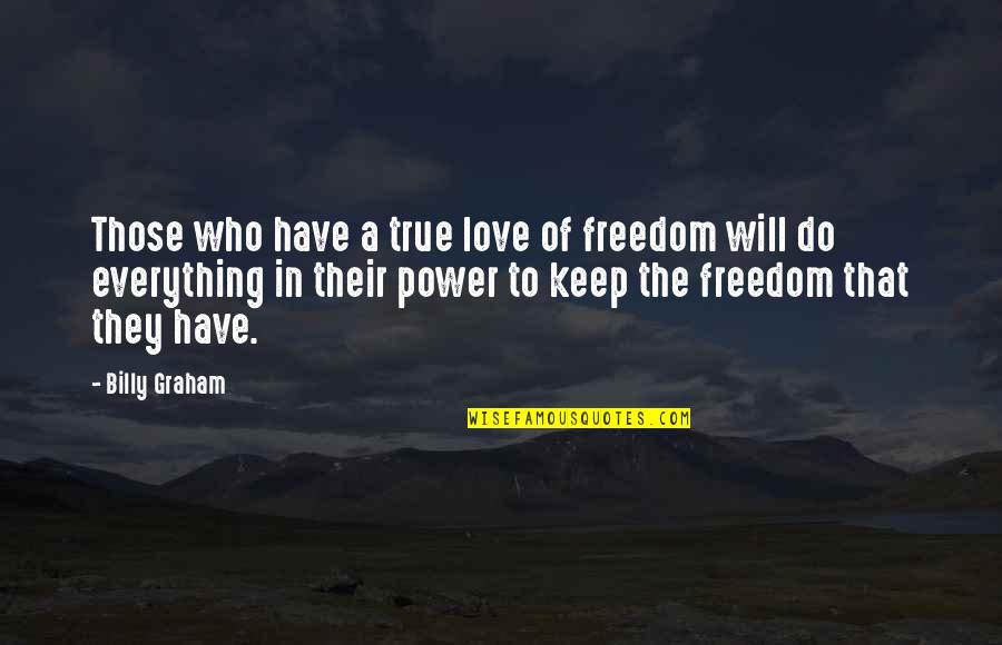Everything In Love Quotes By Billy Graham: Those who have a true love of freedom