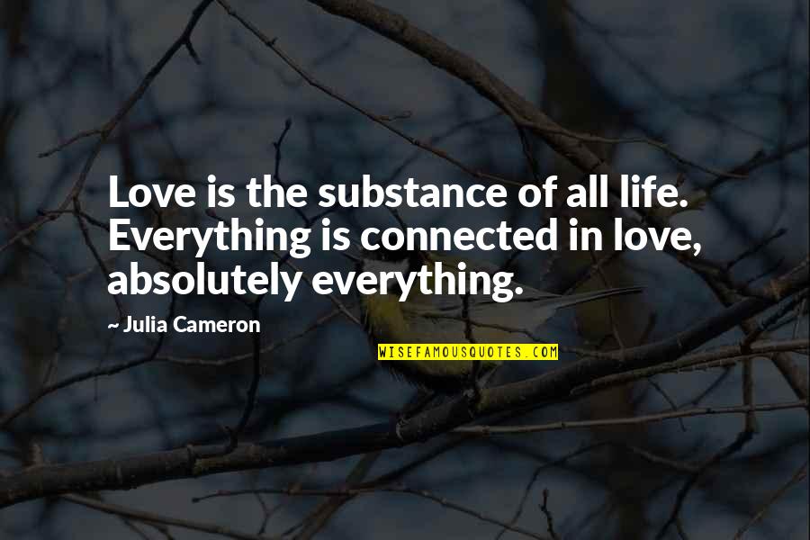 Everything In Love Quotes By Julia Cameron: Love is the substance of all life. Everything