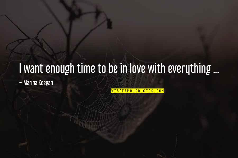 Everything In Love Quotes By Marina Keegan: I want enough time to be in love