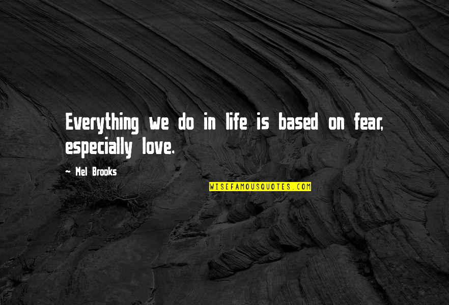 Everything In Love Quotes By Mel Brooks: Everything we do in life is based on