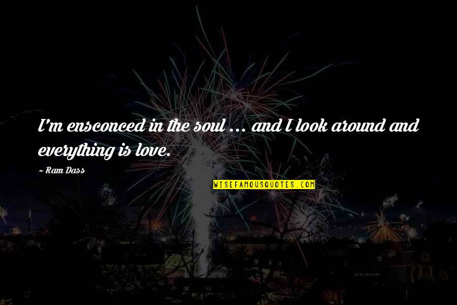 Everything In Love Quotes By Ram Dass: I'm ensconced in the soul ... and I