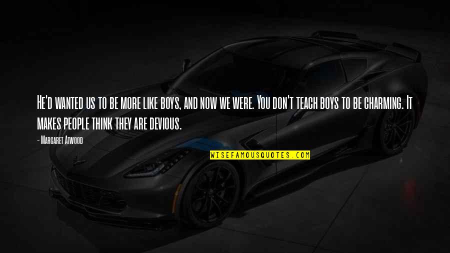Everything In This World Is Fake Quotes By Margaret Atwood: He'd wanted us to be more like boys,