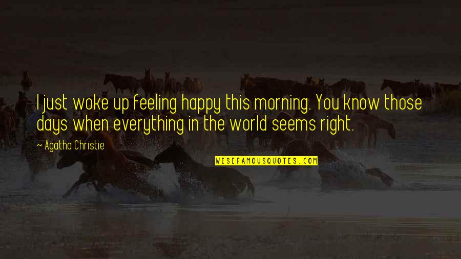 Everything In This World Quotes By Agatha Christie: I just woke up feeling happy this morning.