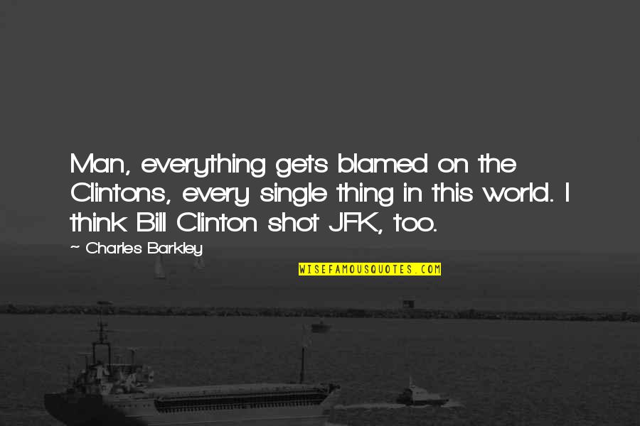 Everything In This World Quotes By Charles Barkley: Man, everything gets blamed on the Clintons, every