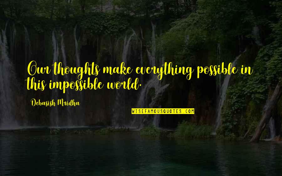 Everything In This World Quotes By Debasish Mridha: Our thoughts make everything possible in this impossible