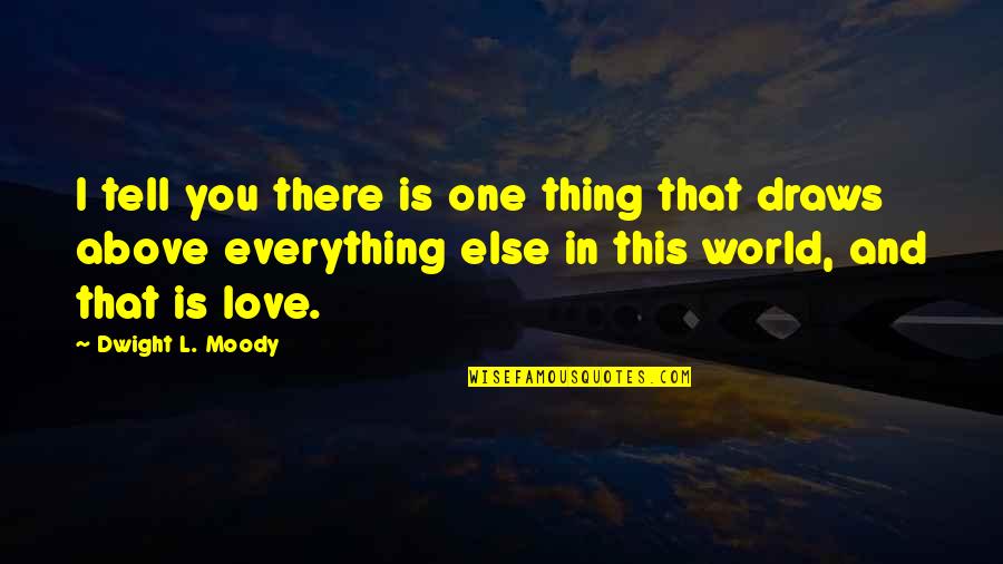 Everything In This World Quotes By Dwight L. Moody: I tell you there is one thing that