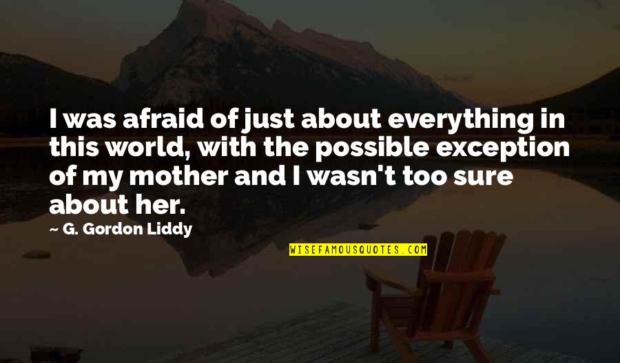 Everything In This World Quotes By G. Gordon Liddy: I was afraid of just about everything in