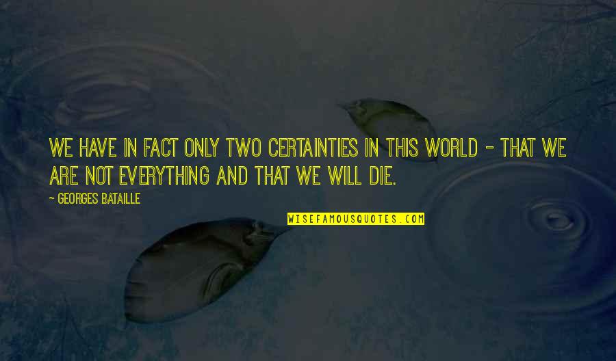 Everything In This World Quotes By Georges Bataille: We have in fact only two certainties in