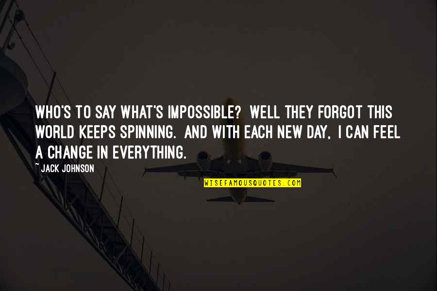 Everything In This World Quotes By Jack Johnson: Who's to say what's impossible? Well they forgot