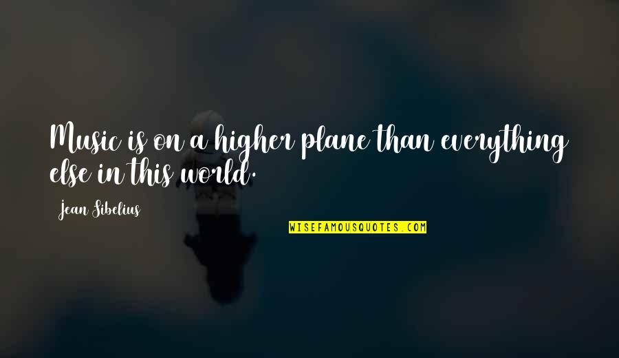 Everything In This World Quotes By Jean Sibelius: Music is on a higher plane than everything