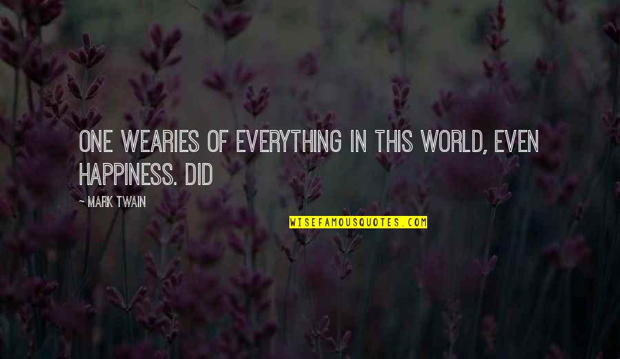 Everything In This World Quotes By Mark Twain: One wearies of everything in this world, even