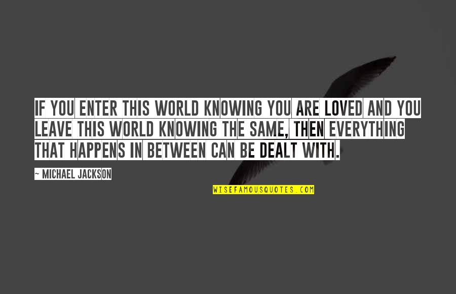 Everything In This World Quotes By Michael Jackson: If you enter this world knowing you are