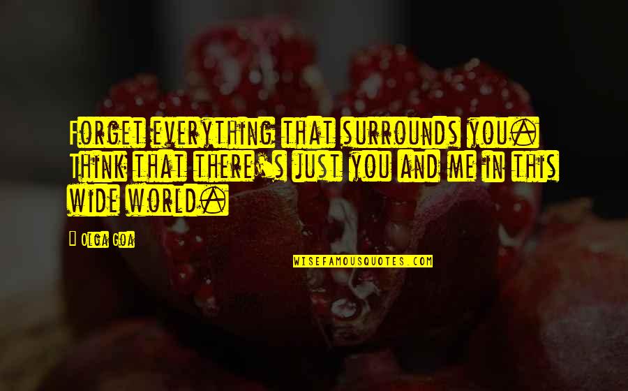 Everything In This World Quotes By Olga Goa: Forget everything that surrounds you. Think that there's