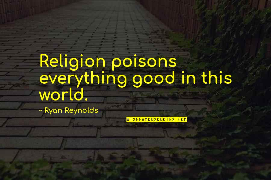 Everything In This World Quotes By Ryan Reynolds: Religion poisons everything good in this world.