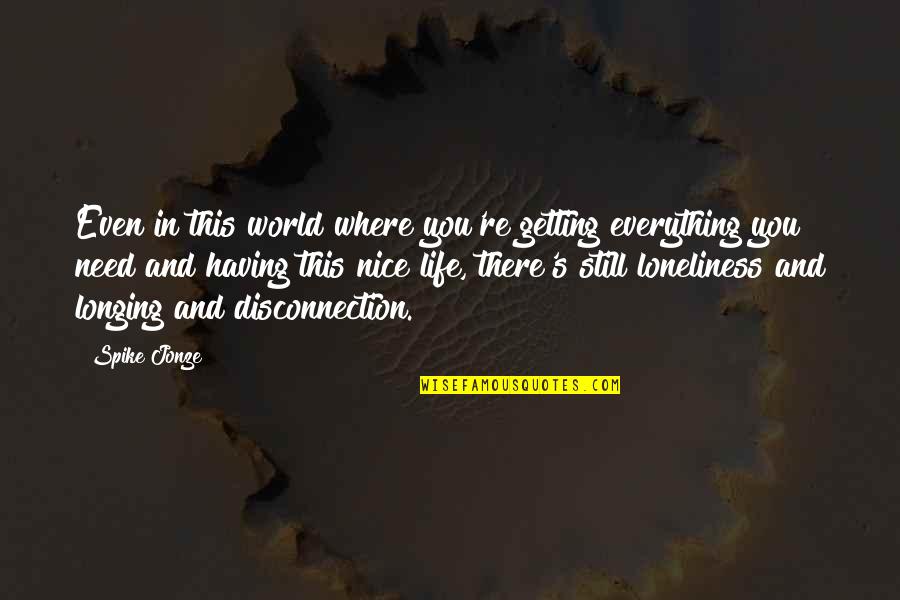 Everything In This World Quotes By Spike Jonze: Even in this world where you're getting everything