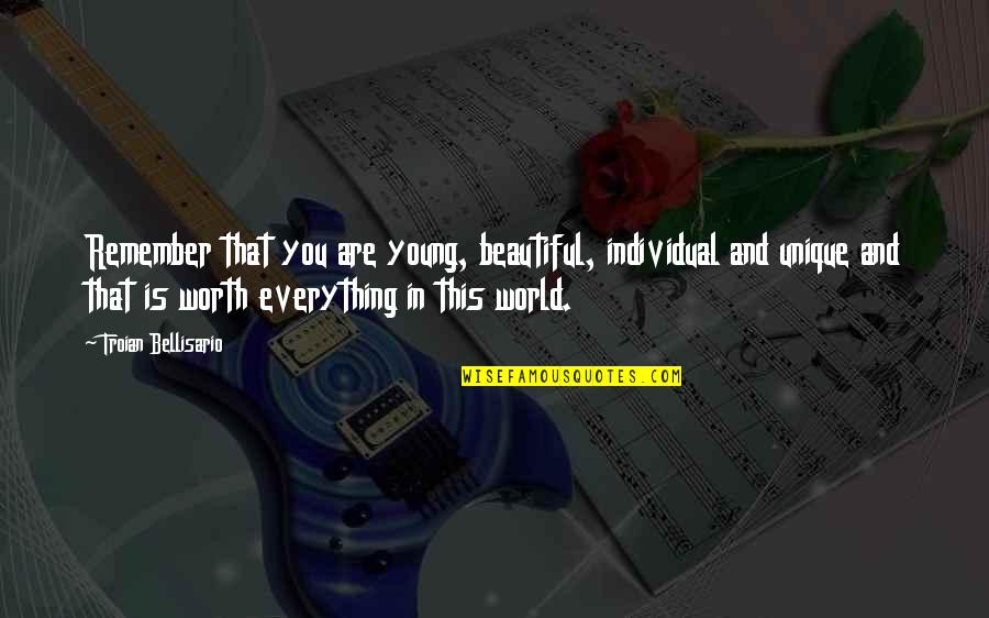 Everything In This World Quotes By Troian Bellisario: Remember that you are young, beautiful, individual and