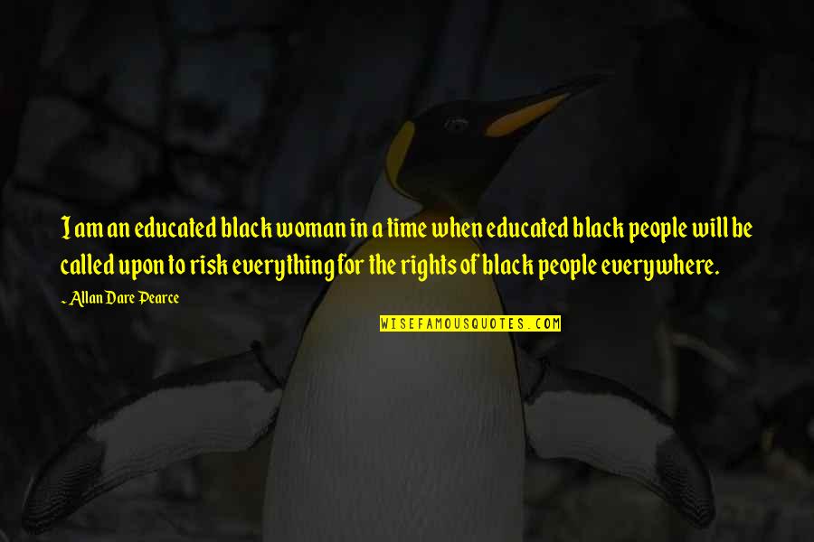 Everything In Time Quotes By Allan Dare Pearce: I am an educated black woman in a