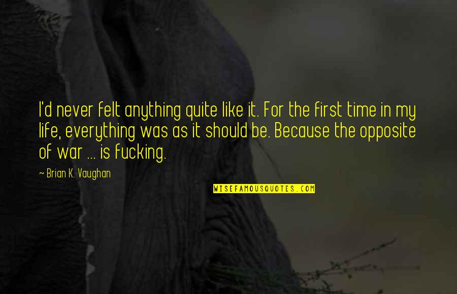 Everything In Time Quotes By Brian K. Vaughan: I'd never felt anything quite like it. For