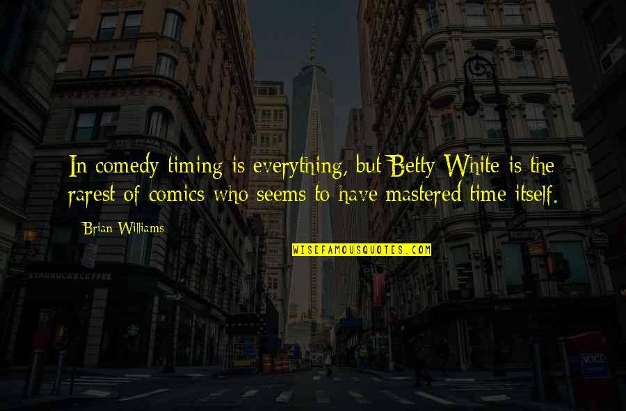 Everything In Time Quotes By Brian Williams: In comedy timing is everything, but Betty White