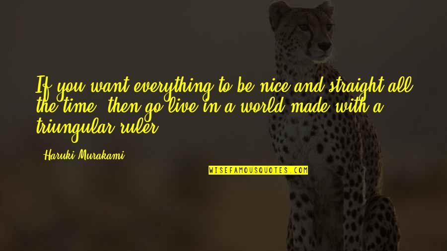 Everything In Time Quotes By Haruki Murakami: If you want everything to be nice and
