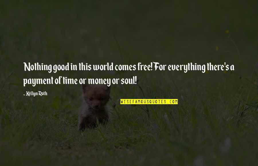 Everything In Time Quotes By Kellyn Roth: Nothing good in this world comes free! For