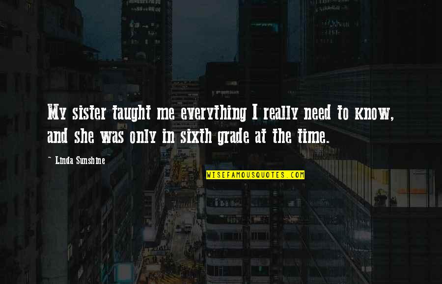 Everything In Time Quotes By Linda Sunshine: My sister taught me everything I really need