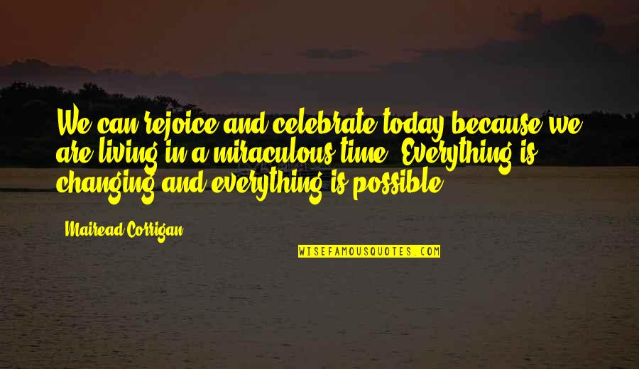 Everything In Time Quotes By Mairead Corrigan: We can rejoice and celebrate today because we